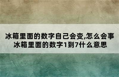 冰箱里面的数字自己会变,怎么会事 冰箱里面的数字1到7什么意思